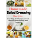Homemade Salad Dressing Recipes: Easy Whip, Healthy, Dynamic And Delicious Salad Dressings With Vinaigrette
