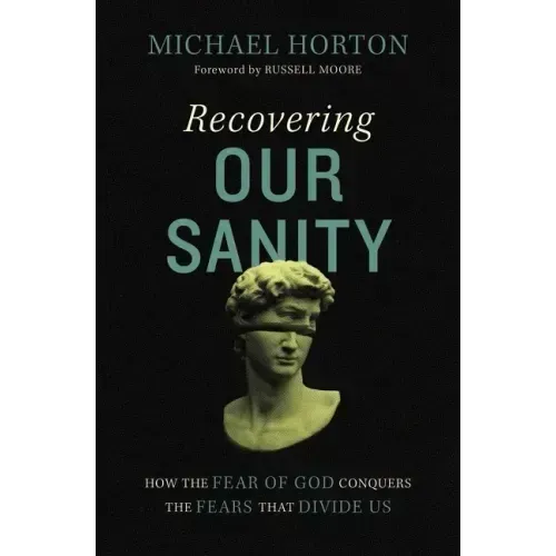 Recovering Our Sanity: How the Fear of God Conquers the Fears That Divide Us