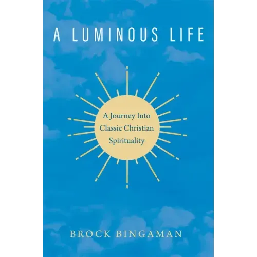 A Luminous Life: A Journey Into Classic Christian Spirituality