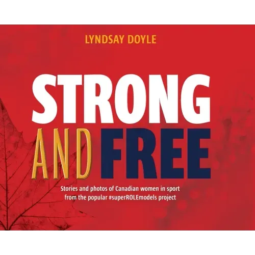 Strong and Free: Stories and photos of Canadian women in sport from the popular #superROLEmodels project