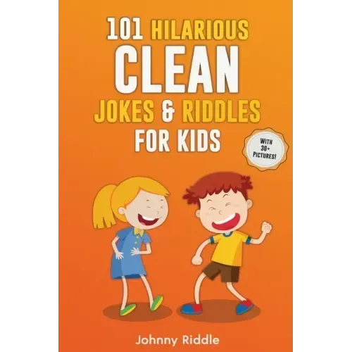 101 Hilarious Clean Jokes & Riddles For Kids: Laugh Out Loud With These Funny and Clean Riddles & Jokes For Children (WITH 30+ PICTURES)!