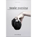 Toxic Nursing, Second Edition: Managing Bullying, Bad Attitudes, and Total Turmoil