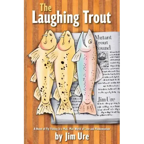 The Laughing Trout: A Novel of Fly Fishing in a Mad, Mad World of Love and Pandemonium.