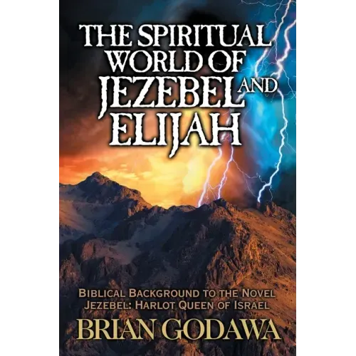The Spiritual World of Jezebel and Elijah: Biblical Background to the Novel Jezebel: Harlot Queen of Israel