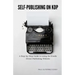 Self-Publishing on KDP: A Step-by-Step Guide to using the Kindle Direct Publishing Website