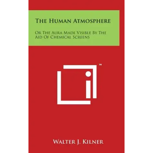 The Human Atmosphere: Or The Aura Made Visible By The Aid Of Chemical Screens