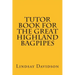 Tutor Book For The Great Highland Bagpipes: A guide for learning Scottish bagpipes