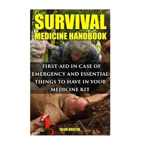 Survival Medicine Handbook: First-aid In Case Of Emergency And Essential Things To Have In Your Medicine Kit