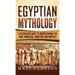 Egyptian Mythology: A Fascinating Guide to Understanding the Gods, Goddesses, Monsters, and Mortals
