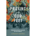 Praying with Our Feet: Pursuing Justice and Healing on the Streets