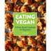 Eating Vegan: A Plant-Based Cookbook for Beginners