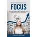 Focus: Hack Your Productivity for Massive Success (A Quick-start Guide to Mastering Your Attention Ignoring Distractions)