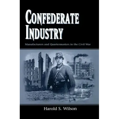 Confederate Industry: Manufacturers and Quartermasters in the Civil War