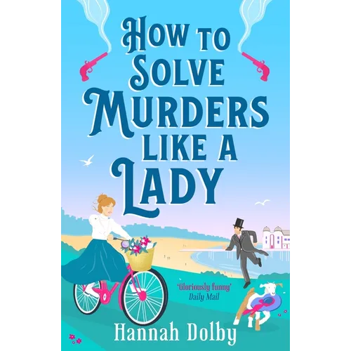 How to Solve Murders Like a Lady: The Brand-New for 2024 Laugh-Out-Loud British Historical Detective Novel