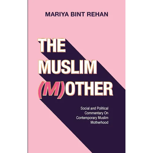 The Muslim (M)Other: Social and Political Commentary on Contemporary Muslim Motherhood