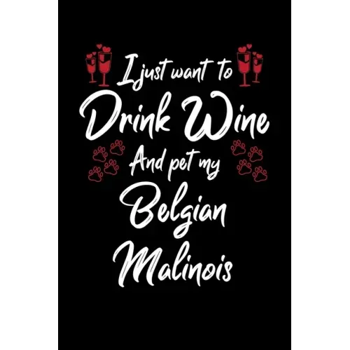 I Just Wanna Drink Wine And Pet My Belgian Malinois