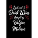 I Just Wanna Drink Wine And Pet My Belgian Malinois