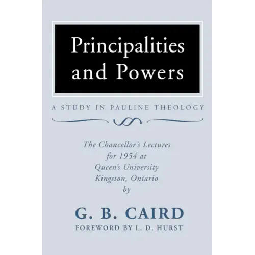 Principalities and Powers: A Study in Pauline Theology: The Chancellor's Lectures for 1954 at Queen's University, Kingston Ontario