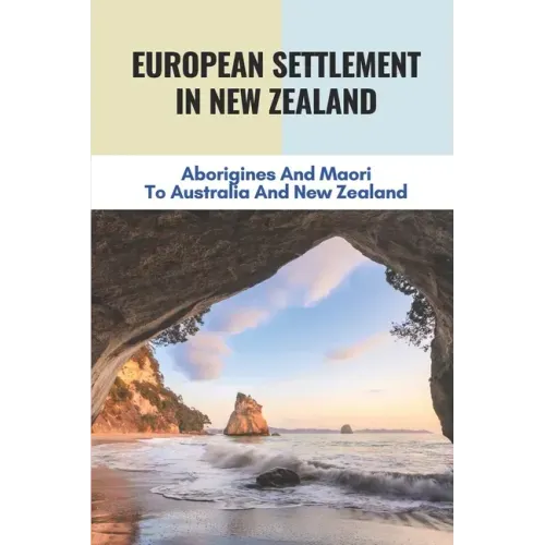 European Settlement In New Zealand: Aborigines And Maori To Australia And New Zealand: Treatment Of Aboriginal Peoples In Australia