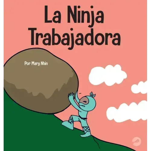 La Ninja Trabajadora: Un libro para niños sobre cómo valorar una ética de trabajo duro
