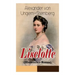 Liselotte (Historischer Roman): Aus dem Leben der deutschen Prinzessin Elisabeth-Charlotte von der Pfalz