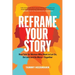 Reframe Your Story: Real Talk for Women Who Want to Let Go, Do Less and Be More-Together