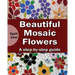 Beautiful Mosaic Flowers - A step-by-step guide