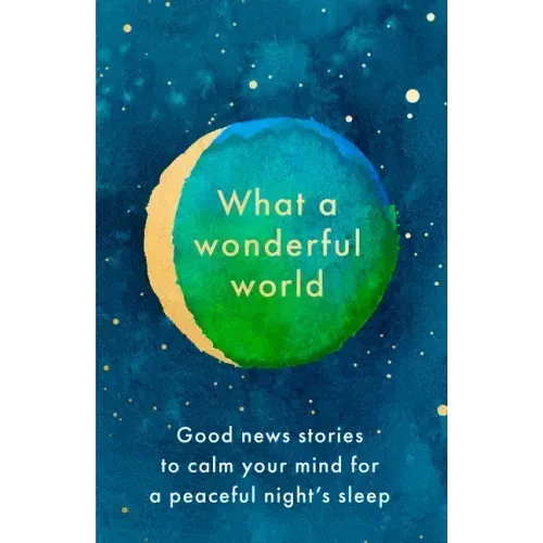 What a Wonderful World: Good News Stories to Calm Your Mind for a Peaceful Night's Sleep