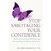 Stop Sabotaging Your Confidence: How to transform self-sabotage into lasting confidence and success