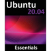 Ubuntu 20.04 Essentials: A Guide to Ubuntu 20.04 Desktop and Server Editions