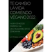 Te Cambio La Vida Comiendo Vegano 2022: Recetas Únicas Para Desintoxicar Y Vivir Sano Y Fuerte