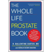 The Whole Life Prostate Book: Everything That Every Man-At Every Age-Needs to Know about Maintaining Optimal Prostate Health