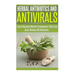 Herbal Antibiotics and Antivirals: Learn Natural Herbal Treatments That Can Cure Almost All Ailments Today