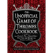 The Unofficial Game of Thrones Cookbook: From Direwolf Ale to Auroch Stew - More Than 150 Recipes from Westeros and Beyond