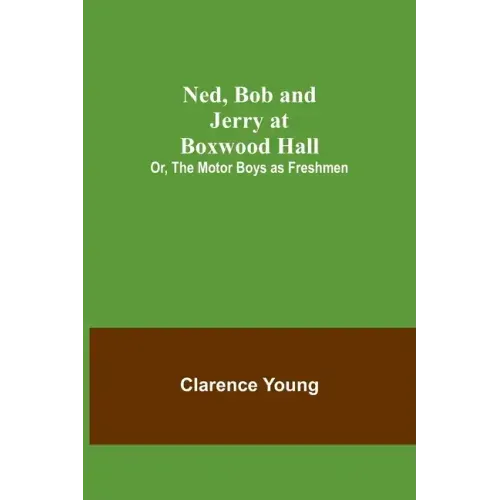 Ned, Bob and Jerry at Boxwood Hall; Or, The Motor Boys as Freshmen