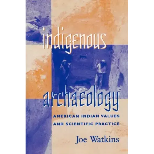 Indigenous Archaeology: American Indian Values and Scientific Practice