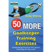 50 More Goalkeeper Training Exercises: Goalkeeping Practices For Soccer Coaching At Any Level