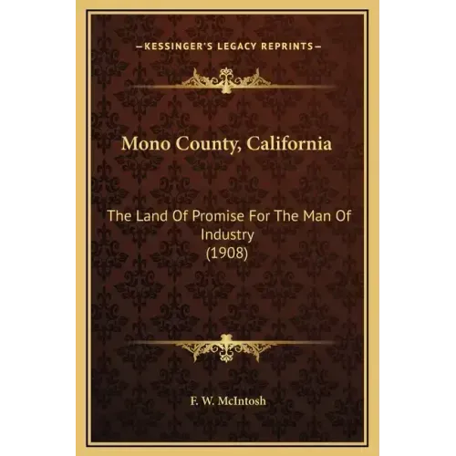 Mono County, California: The Land of Promise for the Man of Industry (1908)