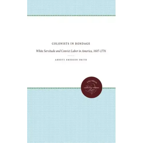 Colonists in Bondage: White Servitude and Convict Labor in America, 1607-1776