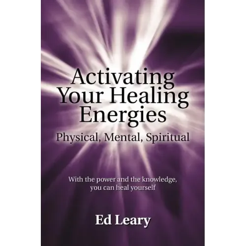 Activating Your Healing Energies -- Physical, Mental, Spiritual: With the power and the knowledge, you can heal yourself