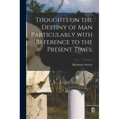 Thoughts on the Destiny of Man Particularly With Reference to the Present Times;