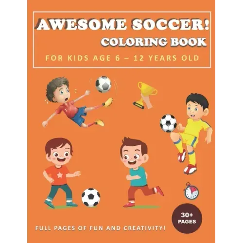 Awesome Soccer! Coloring Book for Kids Age 6 - 12 Years Old: Soccer and football coloring and activity book for boys, girls, and kids who love soccer!