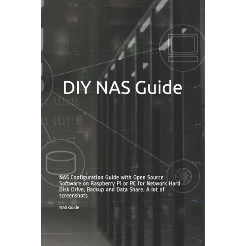 DIY NAS Guide: NAS Configuration Guide with Open Source Software on Raspberry Pi or PC for Network Hard Disk Drive, Backup and Data S