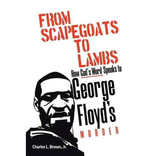 From Scapegoats to Lambs: How God's Word Speaks to George Floyd's Murder