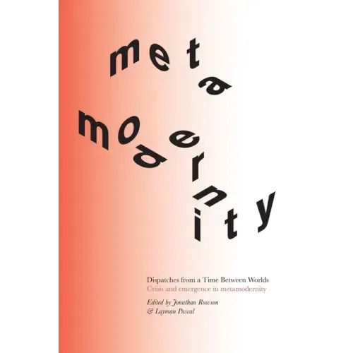 Dispatches from a Time Between Worlds: Crisis and emergence in metamodernity