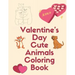 Valentine's Day Cute Animals Coloring Book: Romantic Love Animals Cute Little Animals Valentine Day with A Fun Coloring Book for Boys and Girls Gift g