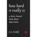 How Hard It Really Is: A Short, Honest Book About Depression