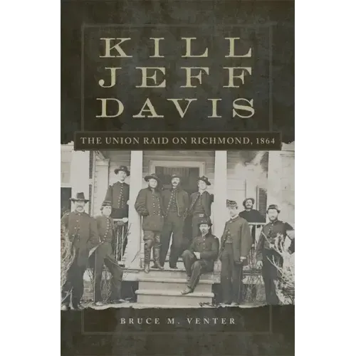 Kill Jeff Davis: The Union Raid on Richmond, 1864 Volume 51