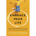 Embrace Your Life: How to Find Joy When the Life You Have Is Not the Life You Hoped for