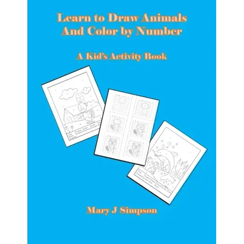 Learn to Draw Animals And Color by Number: A Kid's Activity Book